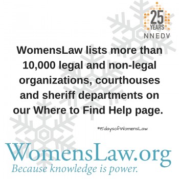 WomensLaw lists more than 10,000 legal and non-legal organization, courthouses and sheriff departments on our Where to Find Help page.