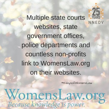 Multiple state courts websites, state government offices, police departments and countless non-profits link to WomensLaw.org on their websites.