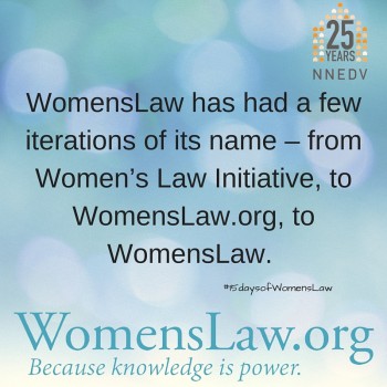 WomensLaw has has a few iterations of its name- from Women's Law Initiative, to WomensLaw.org to WomensLaw