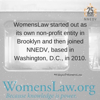 WomensLaw started out as its own non-profit entity in Brooklyn and then joined NNEDV, based in Washington, DC in 2010