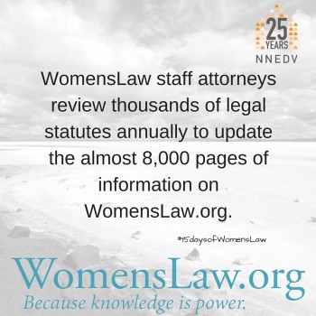 WomensLaw staff attornerys review thousands of legal statutes annually to update the almost 8,000 pages of information on WomensLaw.org