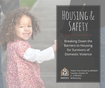 Housing and Safety, Breaking down the barriers to housing for survivors of domestic violence twitter chat hosted by NNEDV Tuesday, October 20 3-4 EST #DVhousing