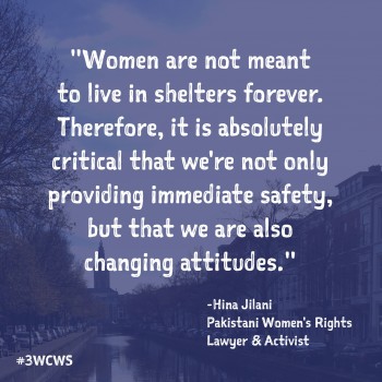 Quote by Hina Jilani, Pakistani Women's Rights Lawyer and Activist, "women are not meant to live in shelters forever. Therefore, it is absolutely critical that we're not only providing immediate safety, but that we are also changing attitudes."