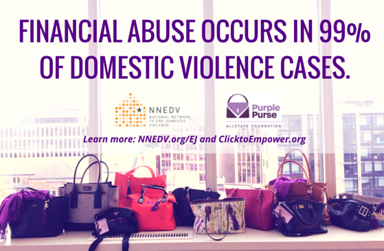 Financial abuse occurs in 99 percent of domestic violence cases. Learn more at nnedv.org/EJ and clicktoempower.org