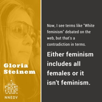 Infographic with a photograph of Gloria Steinem on left side. Image includes the quote, now I see terms like white feminism debated on the web but that's a contradiction in terms. Either feminism includes all females or it isn't feminism.