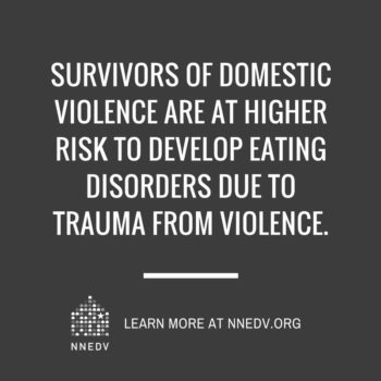 Survivors of domestic violence are at higher risk to develop eating disorders due to trauma from violence