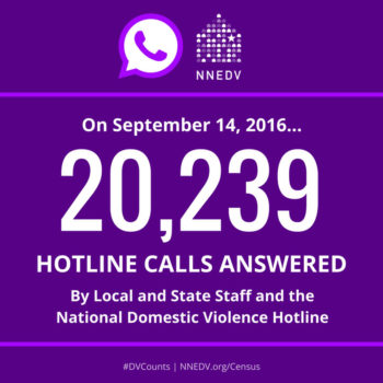 On September 14, 2016... 20,239 hotline calls answered by local and state staff and the National Domestic Violence Hotline