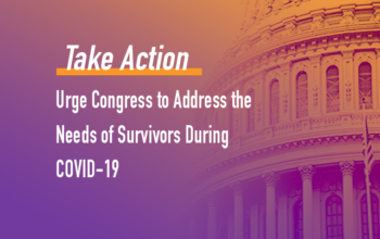 The text: take Action: Urge Congress to Address the Needs of Survivors During COVID-19 over a purple and orange ombre background with a faded close up of the capitol building to the right.