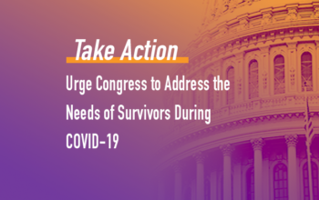 The text: take Action: Urge Congress to Address the Needs of Survivors During COVID-19 over a purple and orange ombre background with a faded close up of the capitol building to the right.