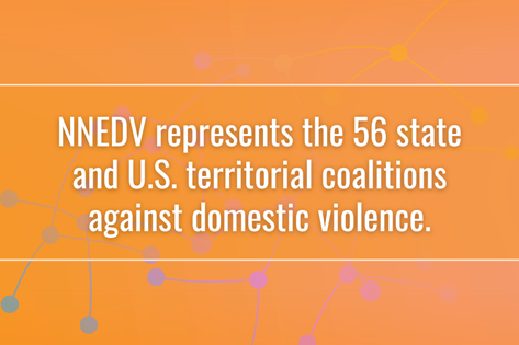 NNEDV represents the 56 state and U.S. territorial coalitions against domestic violence.